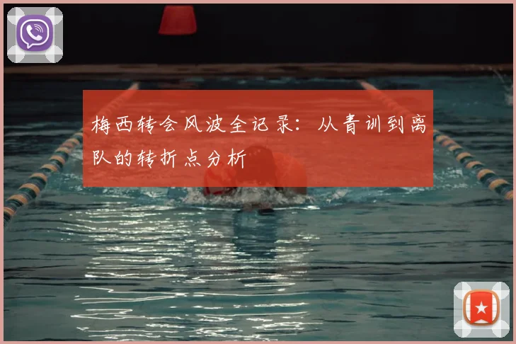 梅西转会风波全记录：从青训到离队的转折点分析